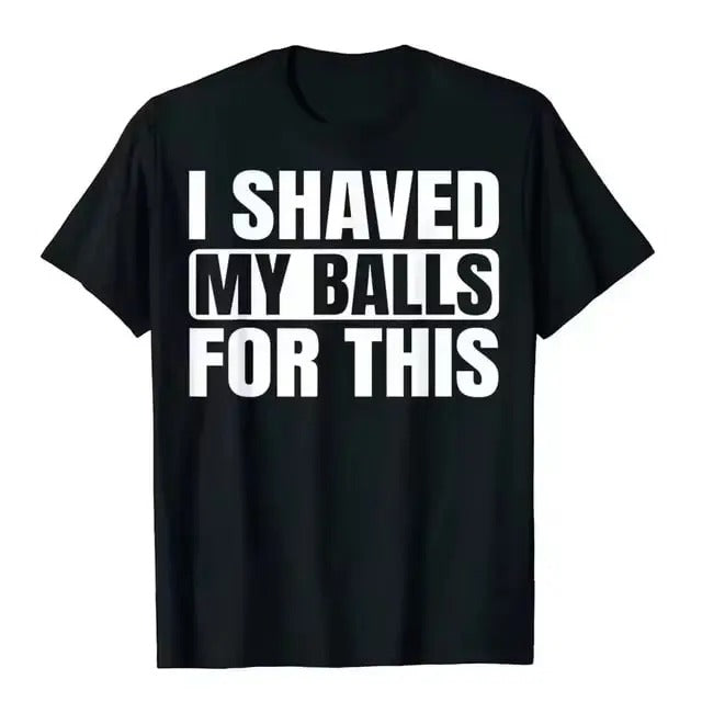 I Shaved My Balls For This Funny Gift Boy Printed Top Vintage Graphic T-Shirts Tops Tees Men Newest Casual Graphic Funny Women T Shirt Vintage