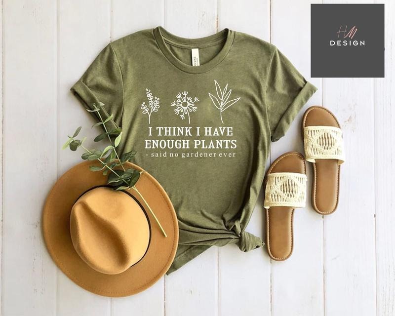I Think I Have Enough Plants Shirt, Gardener Shirt, Gardening Shirt, Plant Lover Shirt, Plant Shirt, Earth Day Shirt, Gifts For Gardener Tee