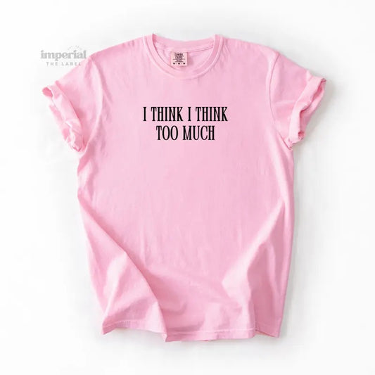 I Think I Think Too Much Comfort Colors T-Shirt, Oversized Vintage-Washed Tee, Soft Garment-Dyed Cotton, Aesthetic Streetwear, Casual Everyday Outfit