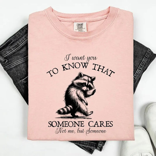 I Want You To Know That Someone Cares, Raccoon, Mental Health, Funny, Sassy, Sarcastic Tshirt, Women's Comfort Colors Tee