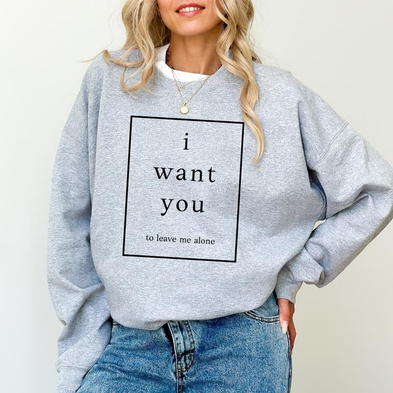 I Want You To Leave Me Alone Sweatshirt, Leave Me Alone Graphic Printed Crewneck, Stand Alone Shirt, Privacy Unisex Tee, Sarcastic Shirt, Home Alone Sweater, Comfy Fabric T-shirt, Women's Top, Streetwear, Cotton Fabric Relaxed Fit Chic Style