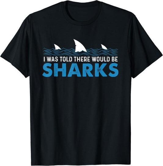 I Was Told There Would Be Sharks - Shark Lover Ocean T-Shirt | Unisex Cotton Tee Gift, Crewneck, Short Sleeve