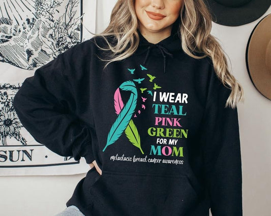 I Wear Teal Pink Green For Mom Sweatshirt, Cancer Support Hoodie, Mom Cancer Survivor Gift Sweater, Cancer Ribbon Hoodie, Metastatic Breast Cancer Awareness Sweatshirt.