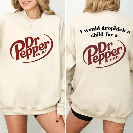 I Would Dropkick A Child For A Dr. Pepper Sweatshirt , Pepper Hoodie, T-Shirt, Trendy Shirt, For Men, For Women