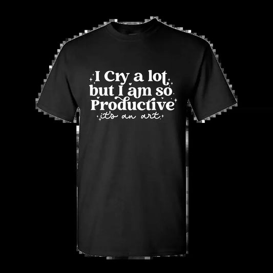 I cry a lot, but I am so productive Shirt | It's an art | Mental Health Shirt, Full color, Full size Classic Cotton
