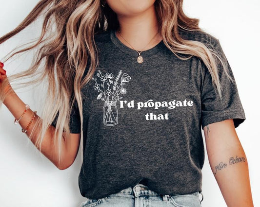 I'd Propagate That Shirt, Plant Tee, Plant Lover Gift Shirt, Plant Lover Mom Gift Tee, Plant Decor, Funny Plant Sign, Propagation Plant Tee