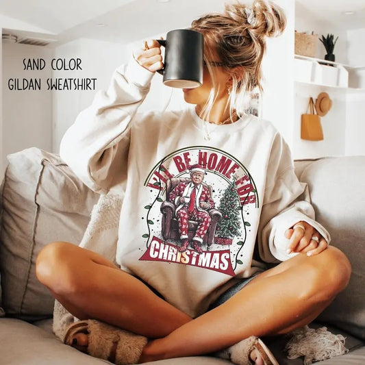 I'll Be Home for Christmas Shirt, Humorous Christmas Trump Shirt, Christmas Sweatshirt, Christmas Shirt for Women, Trump Sweatshirt