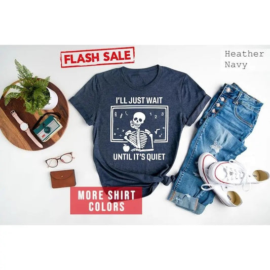 I'll Just Wait Until It's Quiet Sarcastic Skeleton Teacher Happy Halloween Shirt, Funny Highschool Teacher Halloween Tee, Halloween Vibe  T-shirt, sweater and Hoodie