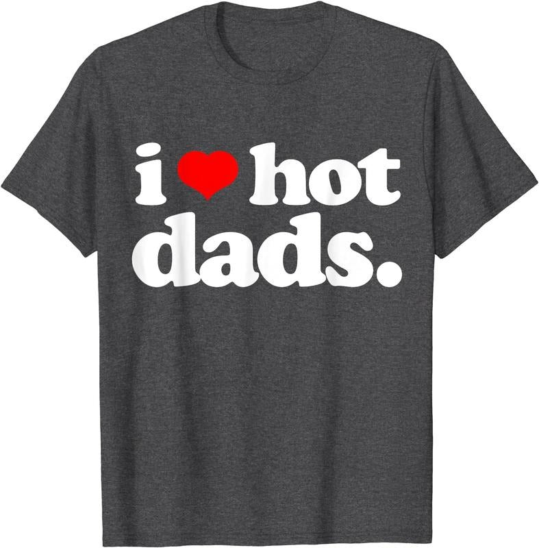 I love Hot Dads, I Heart Hot Dads T-Shirt | Unisex Cotton Tee, Size S-5XL