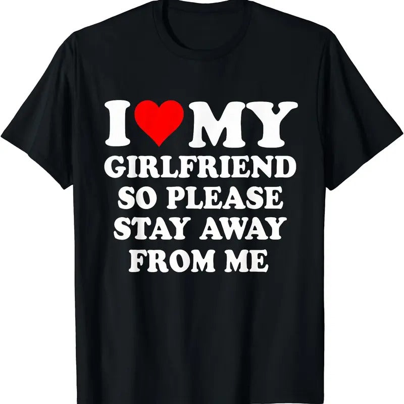 I love My Girlfriend So Please Stay Away From Me T-Shirt | Unisex Cotton Tee, Size S-5XL