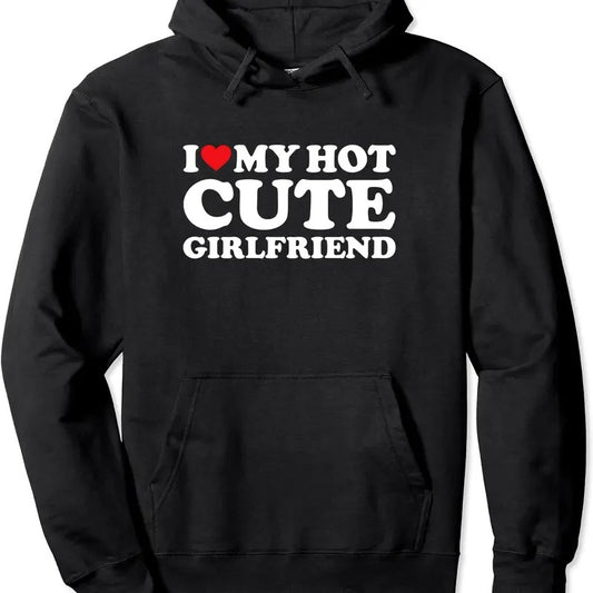 I Love My Cute Girlfriend / I love My Hot Cute Girlfriend Pullover Hoodie | Unisex Hooded Sweatshirt