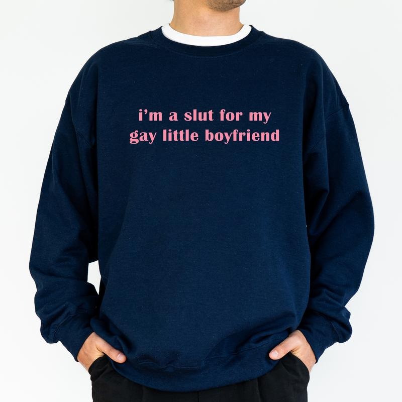 I'm A Slut for My Gay Little Boyfriend Sweatshirt, Funny Saying Crewneck for Him, Adult Humor Top, Funny Gift for Boyfriend, Unhinged Classic Menswear