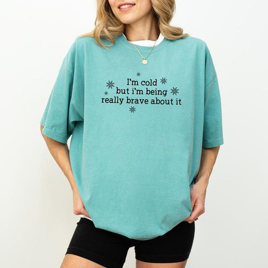 I'm Cold but I'm Being Really Brave About It Shirt Comfort Colors, Always Cold Crewneck Women Tee, Mental Health Gifts, Winter Womenswear