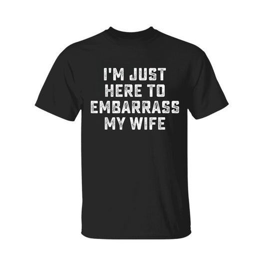 I'm Just Here To Embarrass My Wife Funny Husband T-Shirt, Graphic Tee For Men, For Women