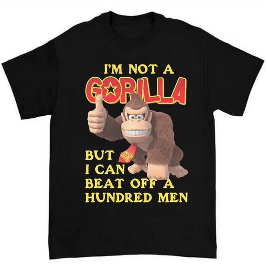 I'm Not A Gorilla But I Can Beat Off A Hundred Men T-Shirt Hilarious and Bold Graphic Tee