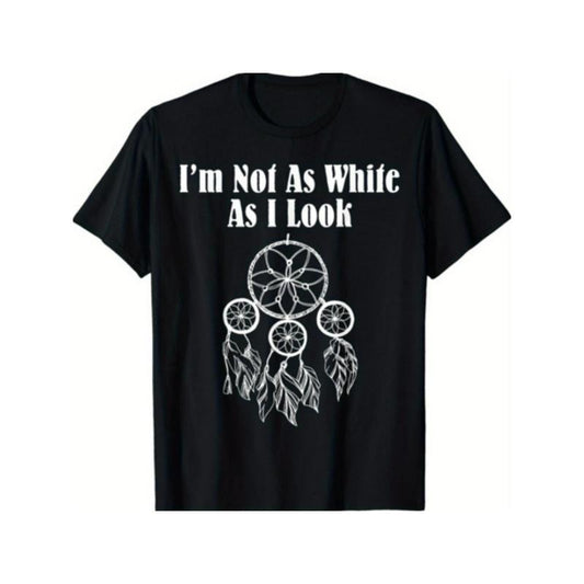 I'm Not As White As I Look Native American T-Shirt Made in USA