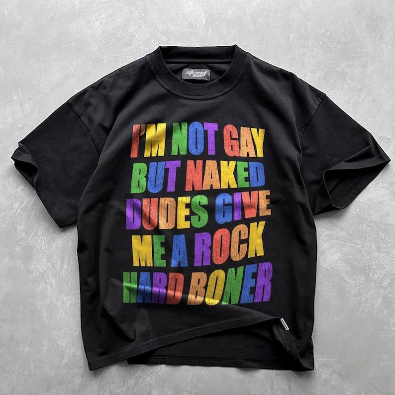 I'm Not Gay But Naked Dudes Get Me Rock Hard T-Shirt - Funny Unisex Mens Joke Sarcastic Saying Shirt - Vintage Gag Gift TShirt for Birthday