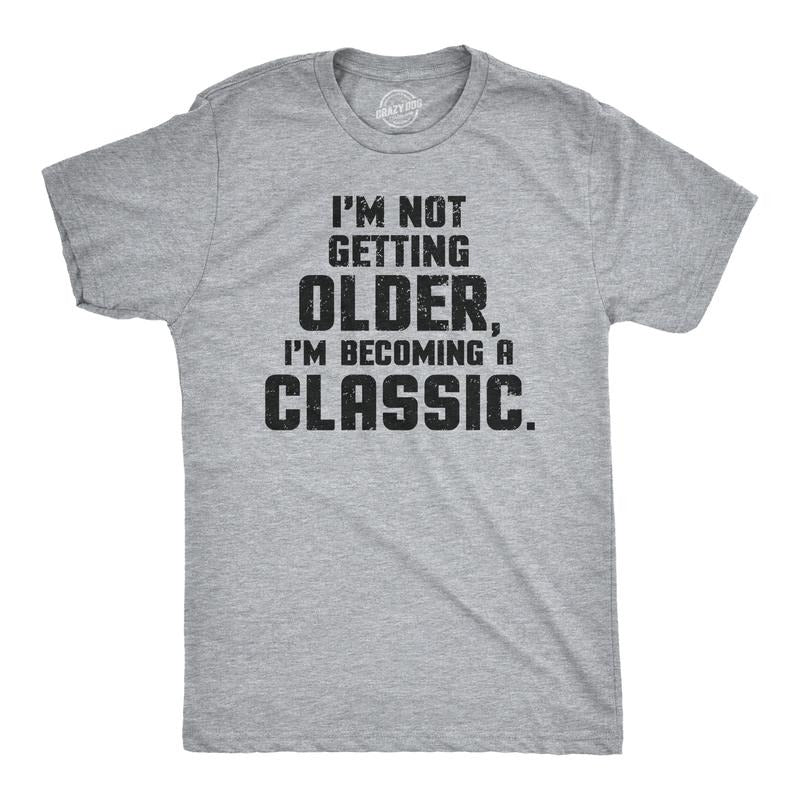 I'm Not Getting Older Im Becoming A Classic T Shirt Humor Funny Birthday Gift Mens Funny T Shirts Cool Tees Soft Stylish Casual Menswear Birthday Apparel for Men Novelty Tees for Guys Light Grey