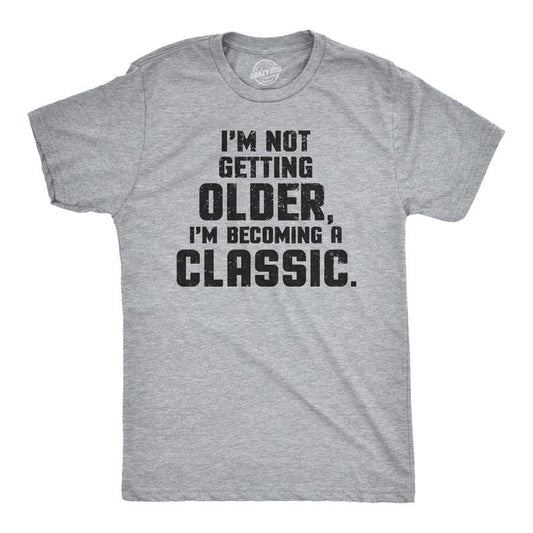 I'm Not Getting Older Im Becoming A Classic T Shirt Humor Funny Birthday Gift Mens Funny T Shirts Cool Tees Soft Stylish Casual Menswear Birthday Apparel for Men Novelty Tees for Guys Light Grey