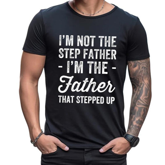 I'm Not The Step Father I'm The Father That Stepped Up Shirt, Funny Step Dad T Shirt, Bonus Dad Tee, Fathers Day Gift, Unisex Short Sleeve Tee, Classic Streetwear