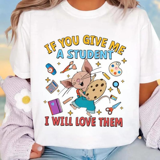 If You Give Me A Student I Will Love Them Shirt, Teacher Shirt, Kindergarten Teacher Shirt, Teacher Gift, Children Book Shirt