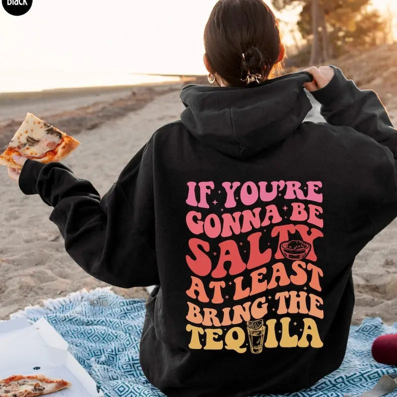 If You're Gonna Be Salty At Least Bring The Tequila Hoodie, Drinking Sweatshirt For Women, Drinks Shirt, Party Lover Gift, Party vintage T-shirt, sweater and Hoodie cotton shirt
