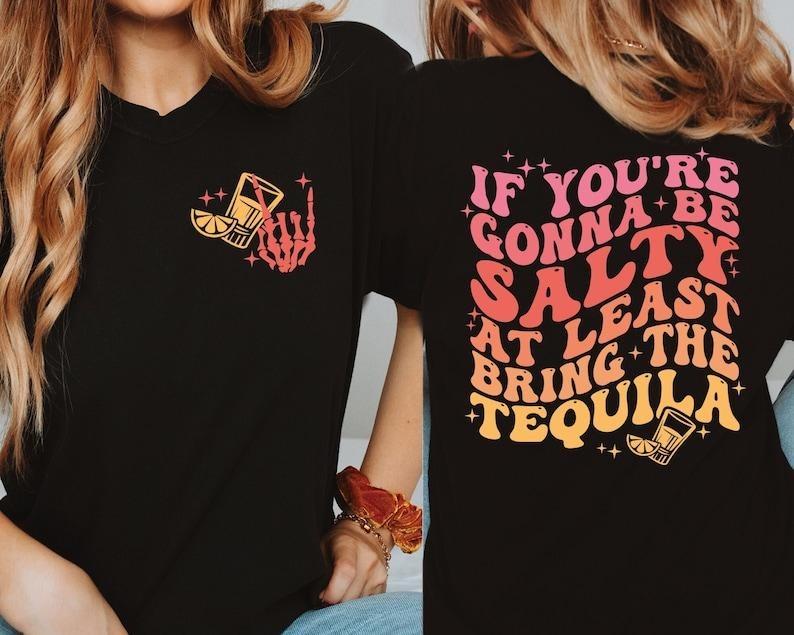 If You're Gonna Be Salty At Least Bring The Tequila Shirt, Salty Tshirt, Tequila Tshirt, Trendy Shirt, Funny Drinking Quote vintage T-shirt, sweater and Hoodie cotton shirt