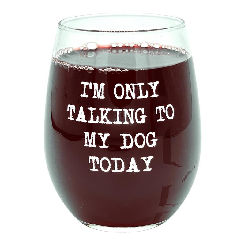 Im Only Talking to My Dog Today Wine Glass Funny Sarcastic Puppy Lover Novelty Cup-15 oz Funny Wine Glass Sarcastic  Funny Dog  Novelty White Standard