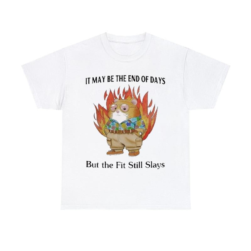 It May Be The End Of Days But The Fit Still Slays T Shirt