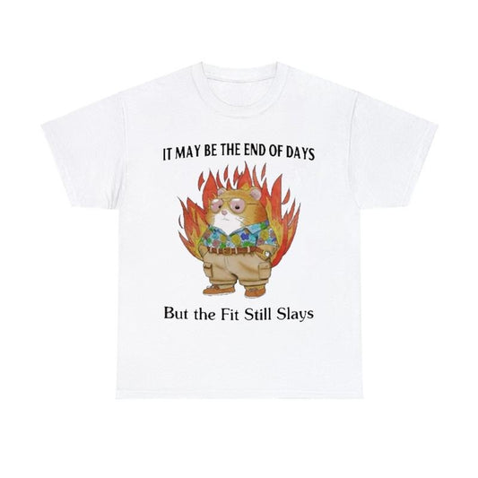 It May Be The End Of Days But The Fit Still Slays T Shirt