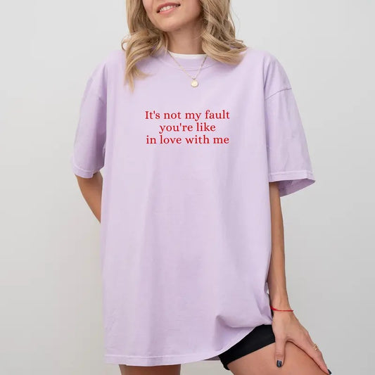 It's Not My Fault You're Like In Love With Me Tee, Funny Sayings Graphic T-shirt, Sarcastic Unhinged Shirt, Situationship Survivor Tee, Adult Humor Shirt, Funny Sarcastic Shirt, Comfy Fabric Graphic Tee, Women's Tops, Womenswear