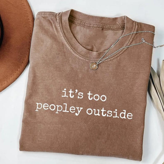 It's Too Peopley Outside Shirt, Funny Sarcastic Tee, Saying Shirt, Trendy Graphic Tee, Sarcasm, Gift for Women