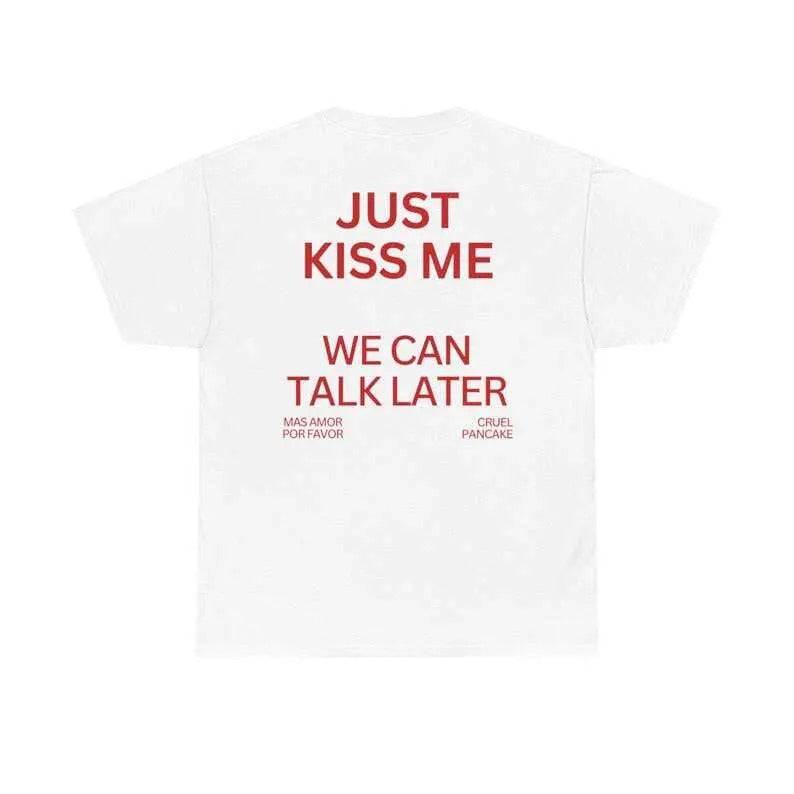 Just Kiss Me We Can Talk Later, Unisex Tee Printed Shirts Vintage T-Shirts