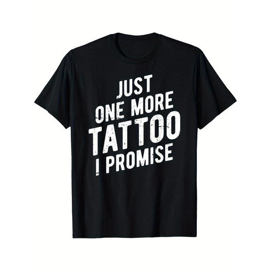 Just One More Tattoo I Promise - Funny Ink T-Shirt T-shirt Comfortable, Casual Short Sleeve, Daily Wear, All Season, Black, Men 220g made in usa