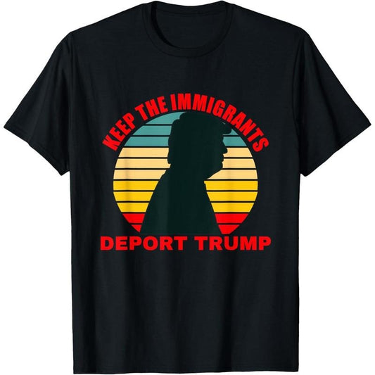 Keep The Immigrants Deport Trump Retro Anti-Trump T-Shirt