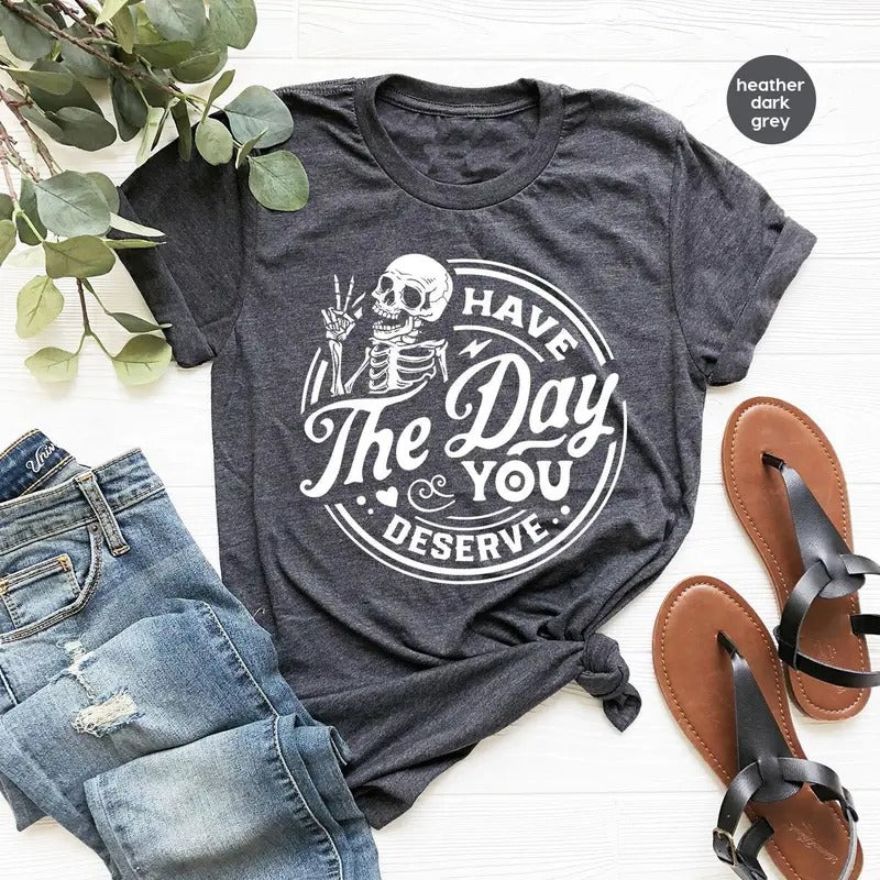 Kindness Gift Sarcastic Shirts Have The Day You Deserve Outfit Motivational Skeleton Tshirt Inspirational Clothes Positive Graphic Tees