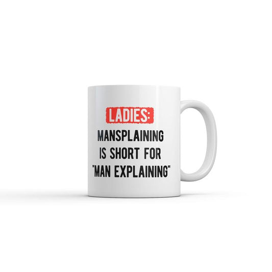 Ladies Mansplaining Is Short For Men Explaining Mug Funny Sarcastic Graphic Novelty Coffee Cup-11oz Funny Coffee Mugs Ceramic Printed Drinkware Cup