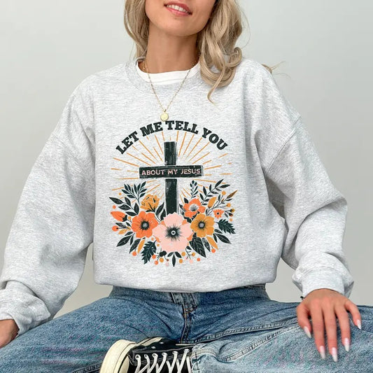 Let Me Tell You About My Jesus Sweatshirt, Bible Verse Sweater, Wildflowers Jesus Christ Shirt, Christian Clothing Gifts, Retro Cross Pullover