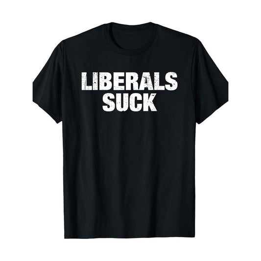 Liberals Suck Politics Anti-liberal Funny Quote T-Shirt Made in USA