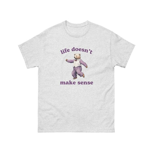 Life Doesn't Make Sense, Funny Bear Shirt, Trendy Cartoon Tee, Silly Retro Meme Shirt, Unisex T-Shirt, Gifts For Her Teen Girl, Short Sleeve Tee Shirt, Gift Ideas For Her, Gifts For Birthday
