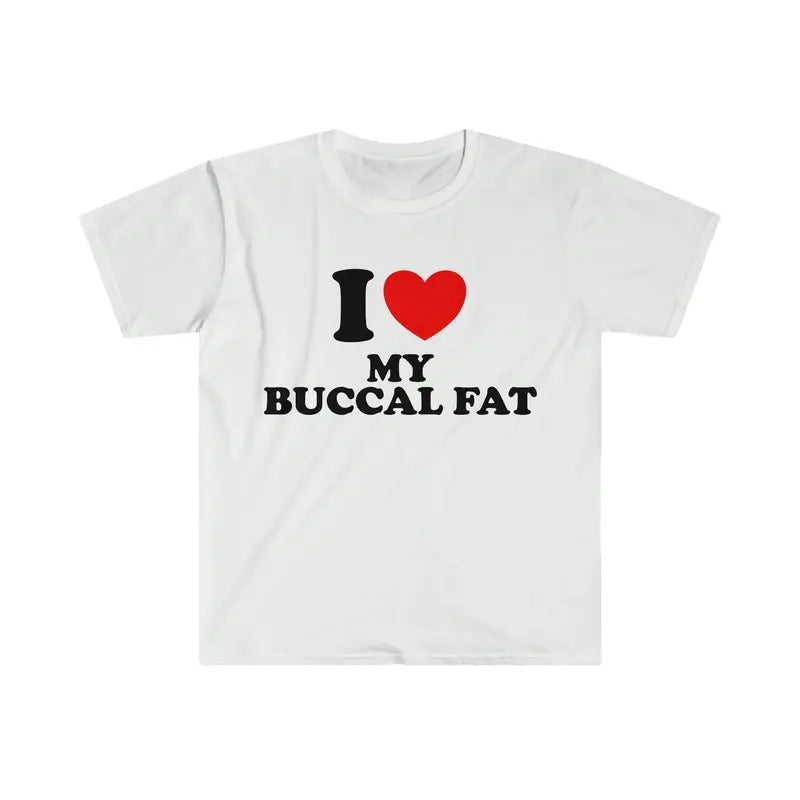 I Love Tee, Unisex T-shirt, Gift for him, Gift for her, Trending shirt, I Heart / Love My Buccal Fat Funny Meme Tee Shirt