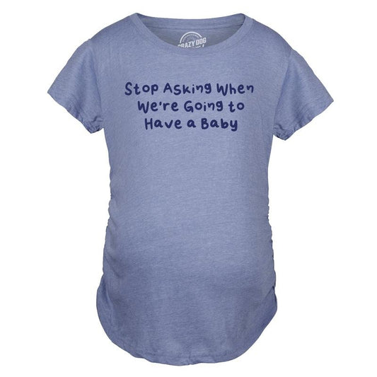 Maternity Stop Asking When Were Going To Have A Baby Pregnancy Tee For Ladies Funny Graphic Maternity Tee Cute Pregnancy Tees With Plus Sizes Funny Sarcastic T Shirt Funny Maternity Shirts Light Blue