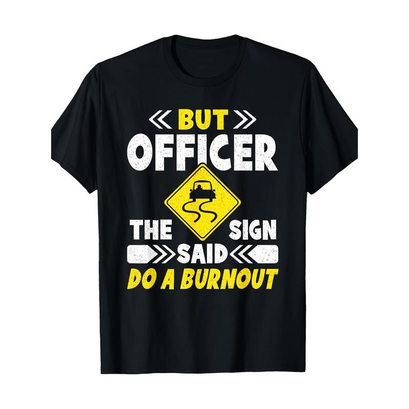 Men'S Cotton Crew Neck T-Shirt - "But Officer The Sign Said Do a Burnout" Graphic Tee, Casual Short Sleeve, All-Season, Slight Stretch, Regular Fit, Digital Heat Transfer Made in USA