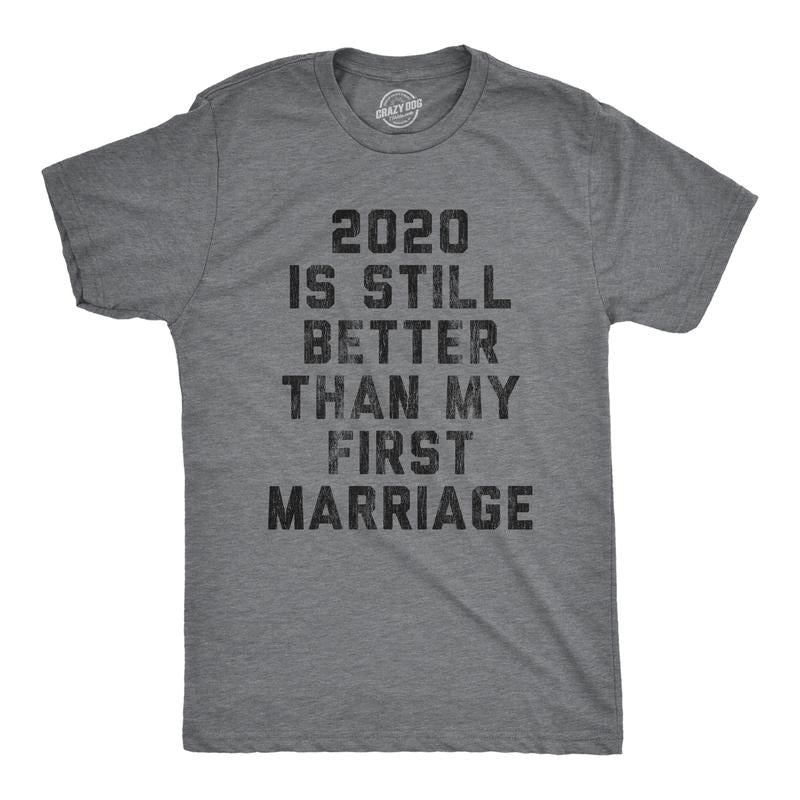 Mens 2020 Is Still Better Than My First Marriage T Shirt Funny Quarantine Graphic Tee Mens Funny T Shirts Cool Tees Soft Stylish Casual Dark Grey