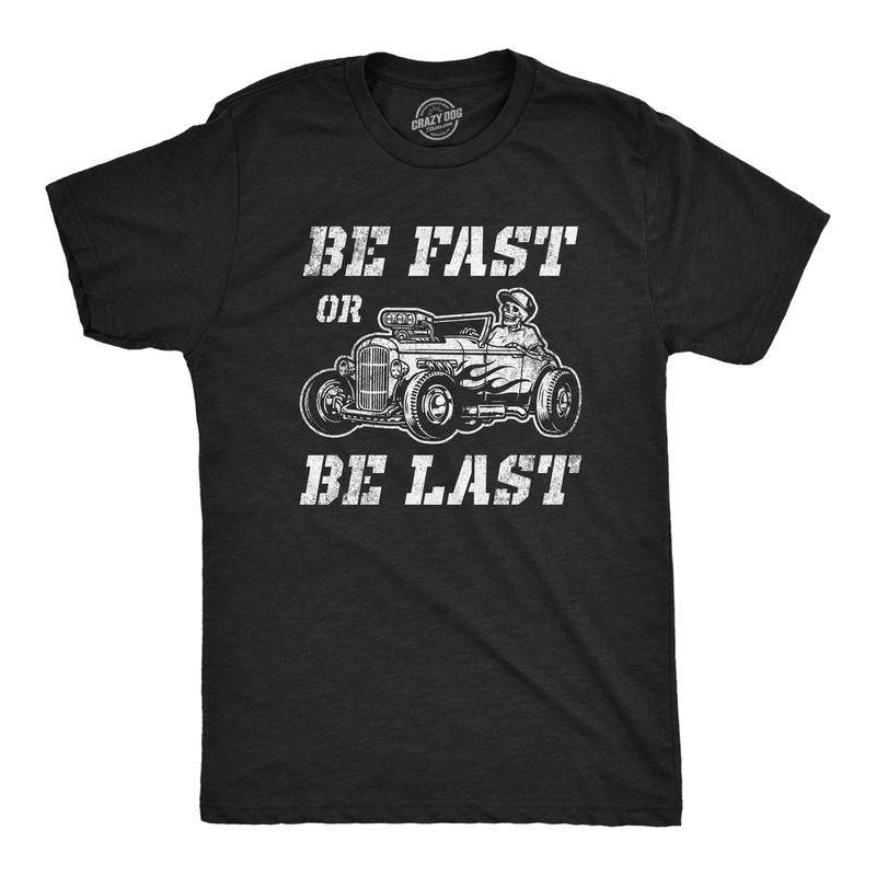 Mens Be Fast Or Be Last T Shirt Funny Hot Rod Racing Car Lover Graphic Novelty Tee For Guys Mens Funny T Shirts Cool Tees Soft Stylish Casual Menswear Funny Sarcastic Short Sleeve Novelty Tees for Black