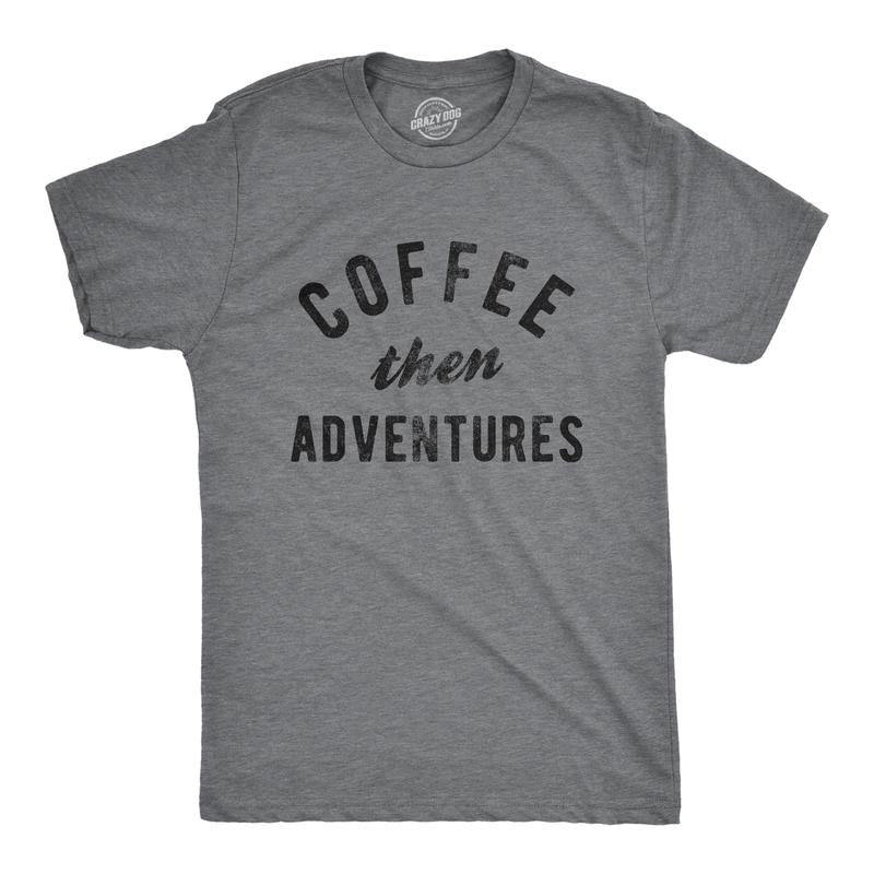Mens Coffee Then Adventures T Shirt Funny Caffeine Addict Novelty Graphic Tee For Guys Mens Funny T Shirts Cool Tees Soft Stylish Casual Menswear Funny Coffee Short Sleeve Novelty Tees for Guys Dark Grey