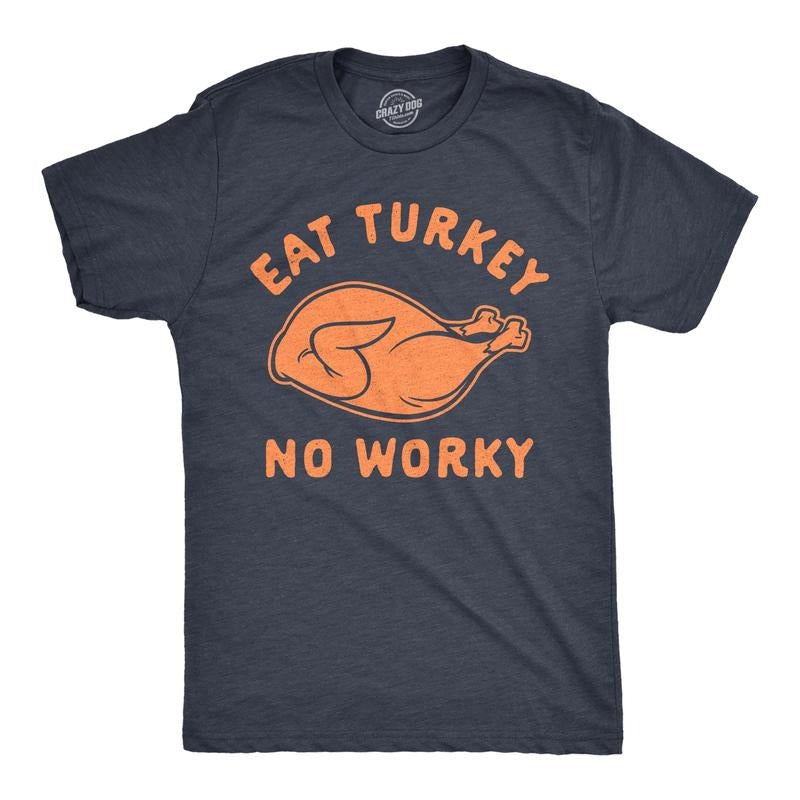 Mens Eat Turkey No Worky T Shirt Funny Thanksgiving Dinner Graphic Novelty Tee Mens Funny T Shirts Cool Tees Soft Stylish Casual Menswear Thanksgiving Apparel for Men Novelty Tees for Guys Navy