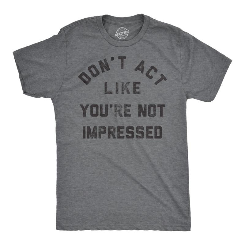 Mens Funny T Shirts Dont Act Like Your Not Impressed Sarcastic Novelty Graphic Tee For Men Mens Funny T Shirts Cool Tees Soft Stylish Casual Menswear Funny Sarcastic Short Sleeve Novelty Tees for Guys Dark Grey