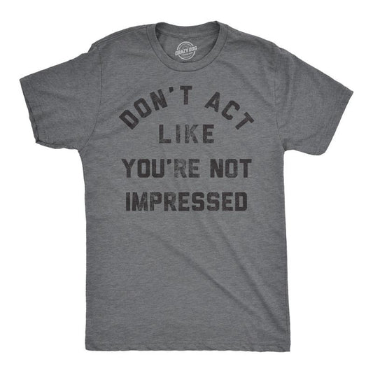 Mens Funny T Shirts Dont Act Like Your Not Impressed Sarcastic Novelty Graphic Tee For Men Mens Funny T Shirts Cool Tees Soft Stylish Casual Menswear Funny Sarcastic Short Sleeve Novelty Tees for Guys Dark Grey