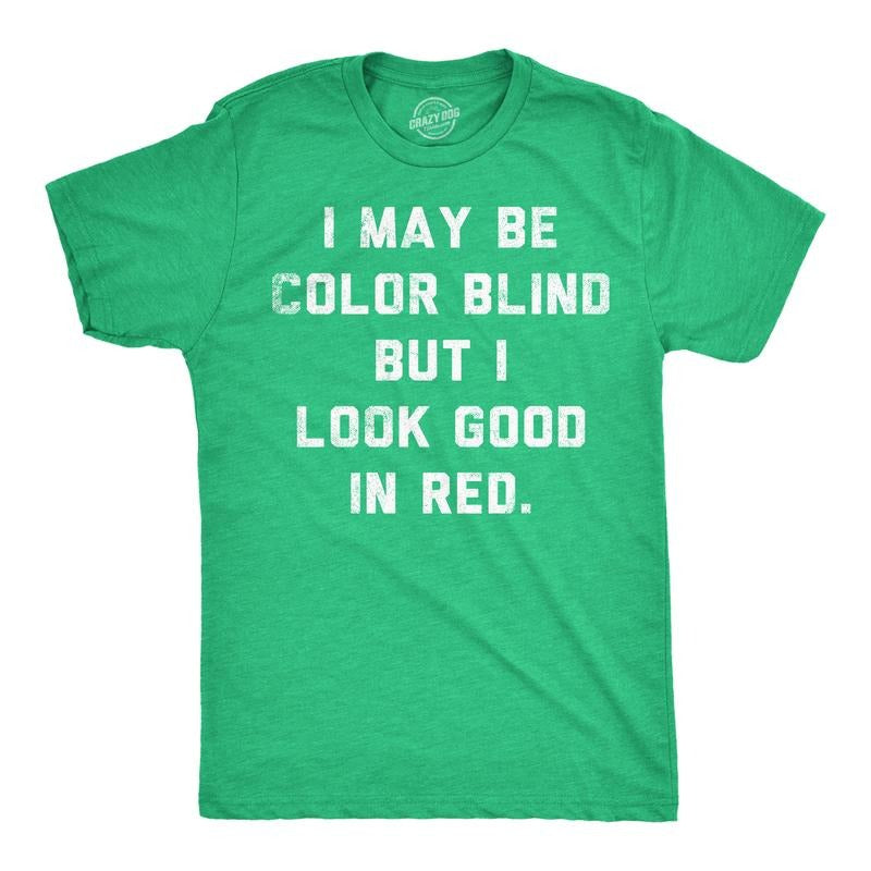 Mens Funny T Shirts I May Be Color Blind But I Look Good In Red Sarcastic Graphic Novelty Tee For Men Mens Funny T Shirts Cool Tees Soft Stylish Casual Menswear Funny Sarcastic Short Sleeve Novelty Green -